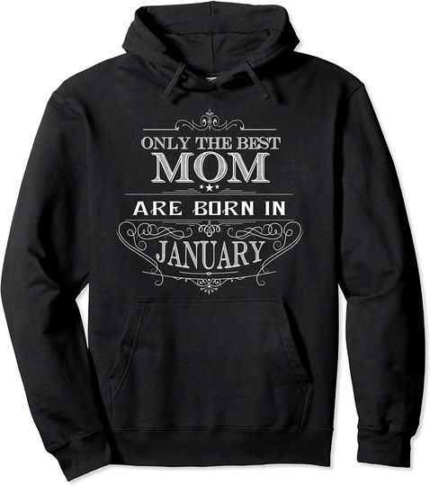Only The Best Mom Are Born In January Hoodie