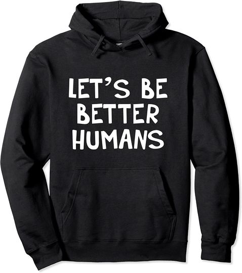 Let's Be Better Humans Pullover Hoodie