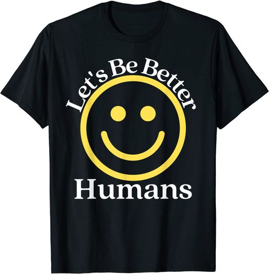 Let's Be Better Humans T-Shirt