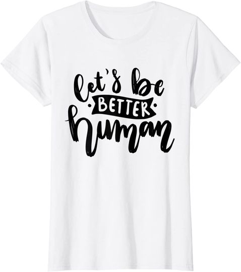 Let's Be Better Human T-Shirt