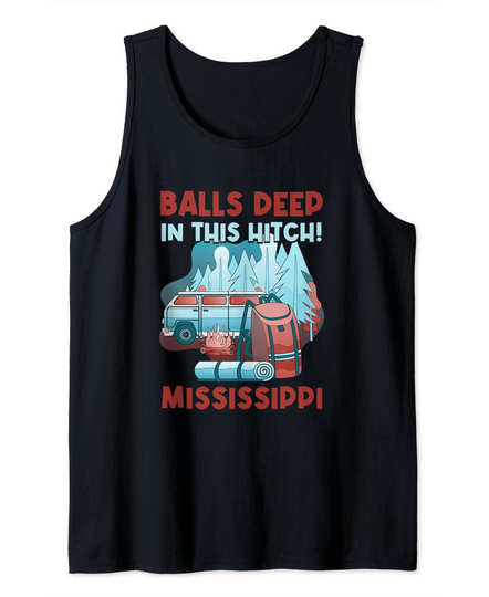Balls Deep In This Hitch Mississippi Camping Tank Top