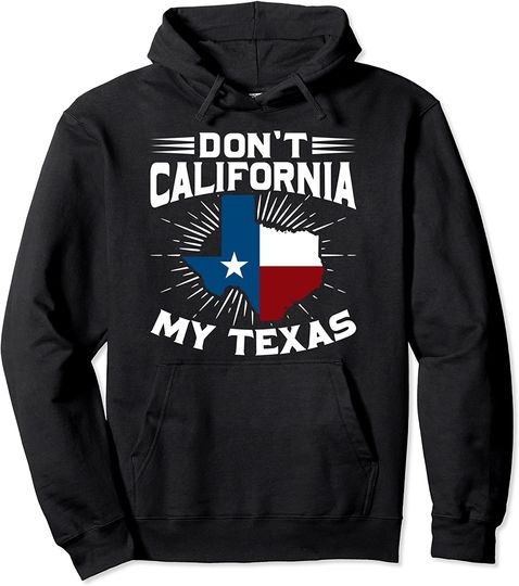 Dont California My Texas Pullover Hoodie