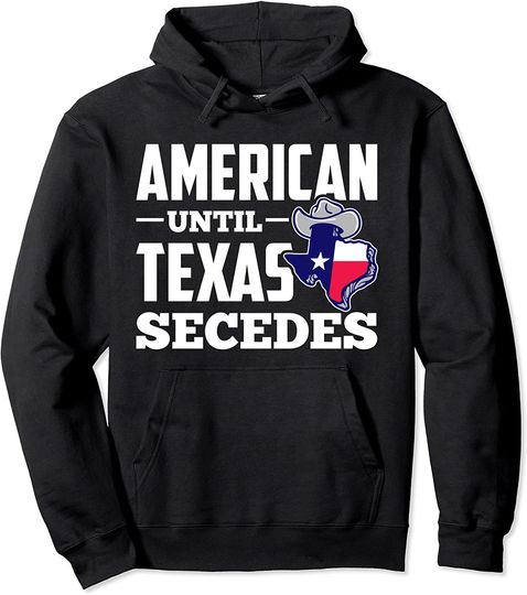American Until Texas Secedes Pullover Hoodie