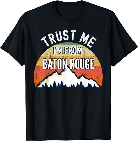 Baton Rouge Gift, Trust Me I'm From Baton Rouge T-Shirt