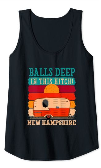 Balls Deep In This Hitch New Hampshire Camping Tank Top