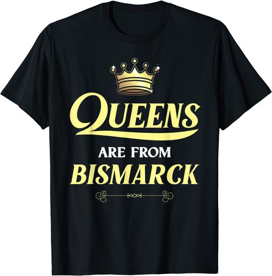 Queens are from Bismarch T Shirt