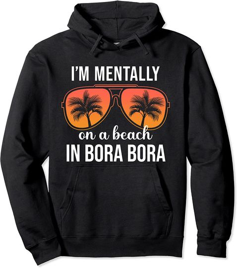 Mentally On A Beach In Bora Bora Funny Pullover Hoodie