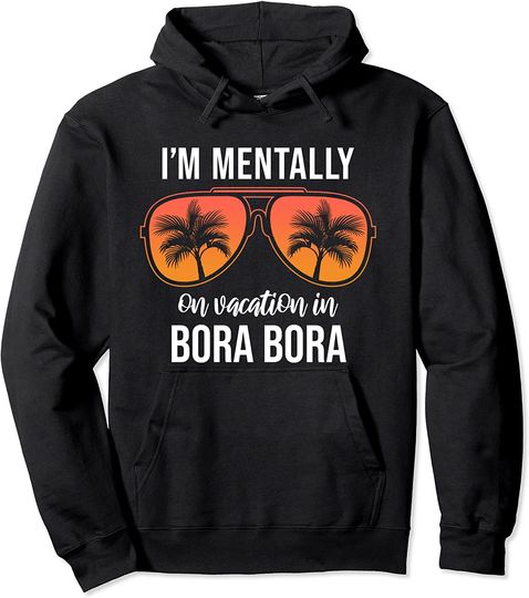 Mentally On Vacation Bora Bora Pullover Hoodie