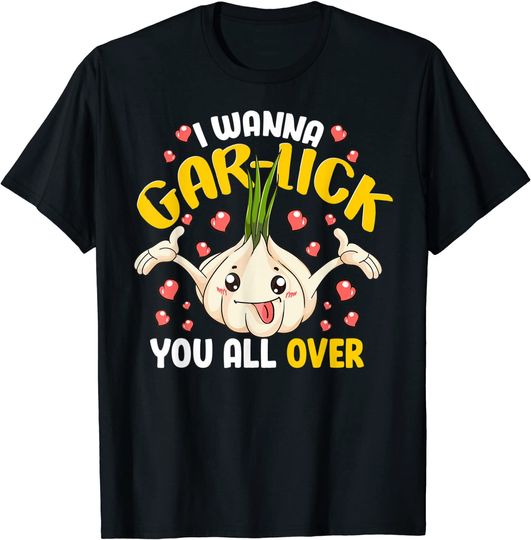 I Wanna Gar-Lick You All Over Garlic Lover Cook Chef Cooker T-Shirt
