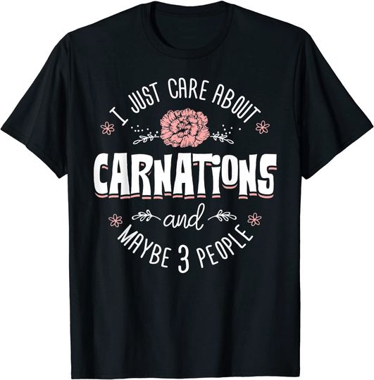 Carnations Flower Design - I Just Care About Carnations T-Shirt