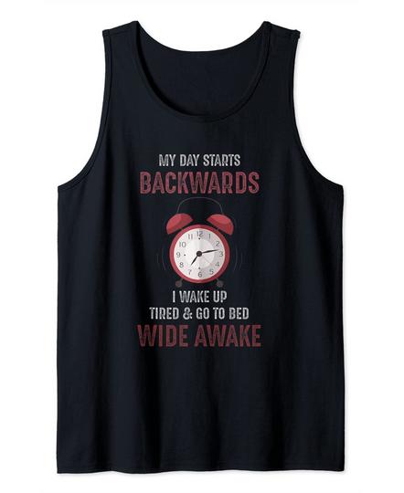 My Day Starts Backwards I wake Up tired and go to bed Tank Top