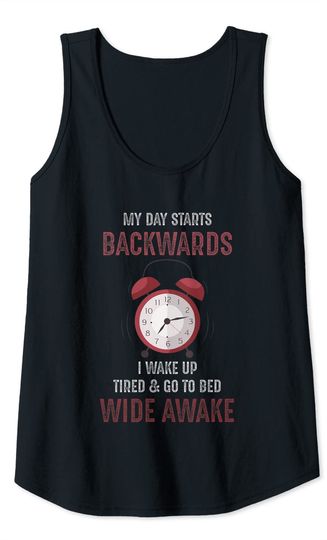 My Day Starts Backwards I wake Up tired and go to bed Tank Top
