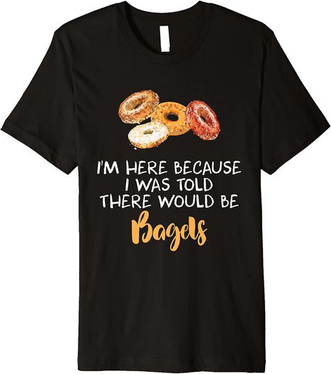 I Was Told There Would Be Bagels - National Bagel Day Foodie Premium T-Shirt