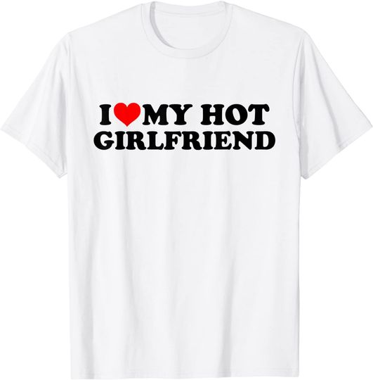 I Love My Hot Girlfriend GF I Heart My Hot Girlfriend White T-Shirt