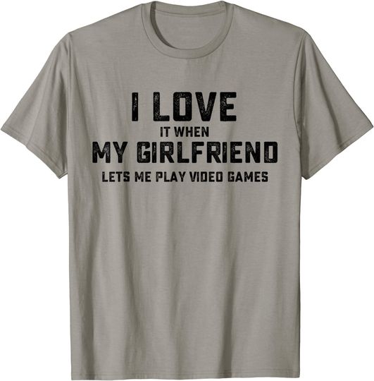 i love it when my girlfriend lets me play video games T-Shirt