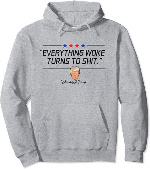 Funny Trump Everything Woke Turns to Shit Political Gift Pullover Hoodie