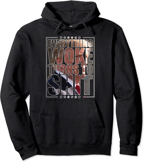 Everything Woke Turns to Shit Funny Trump Quote Pullover Hoodie