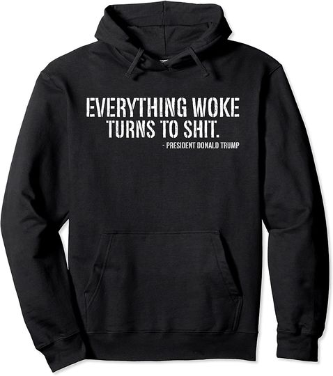 Funny Trump Everything Woke Turns To Shit Quote Pullover Hoodie