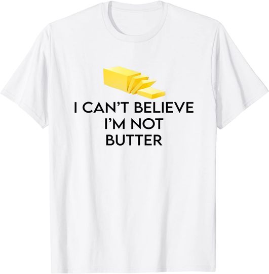 Funny Quotes I Cant Believe Im Not Butter T-Shirt