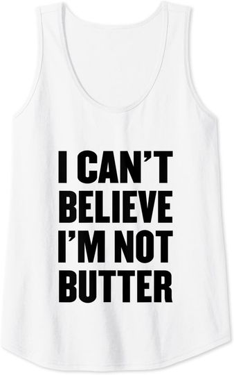 Funny Saying t I Can't Believe I'm Not Butter Tank Top