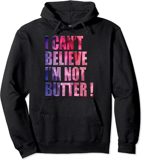 I Cant Believe I'm Not Butter Pullover Hoodie