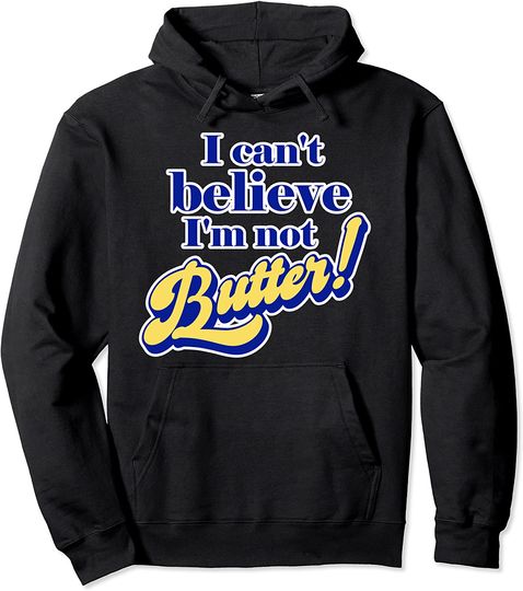 I Can't Believe I'm Not Butter Funny Dad Joke Parody Pun Pullover Hoodie