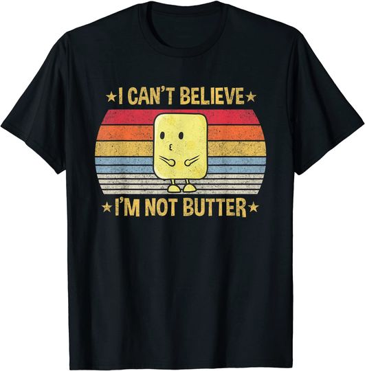 I cant believe Im not butter T-Shirt