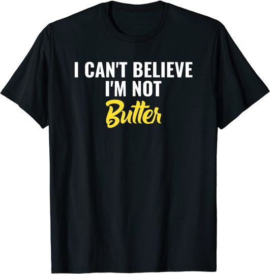 I Can't Believe I'm Not Butter T-Shirt
