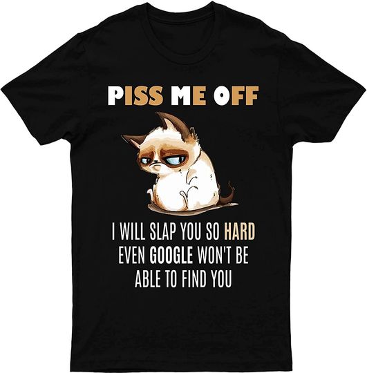 Piss Me Off I Will Slap You So Hard Even Google Won't Be Able to Find You T-Shirt