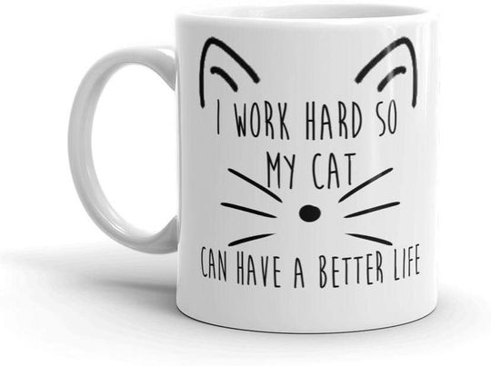 I Work Hard So My Cat Can Have A Better Life Coffee Mug