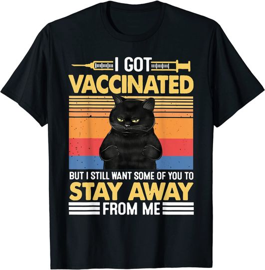 I Got Vaccinated But I Still Want Some Of You To Stay Cat T-Shirt