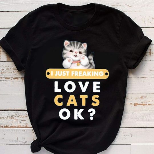 I Just Freaking Love Cats Ok Adorable Pet T Shirt