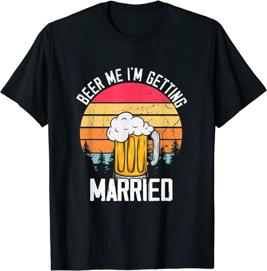 Beer Me I'm Getting Married Groom Bachelor Party T Shirt