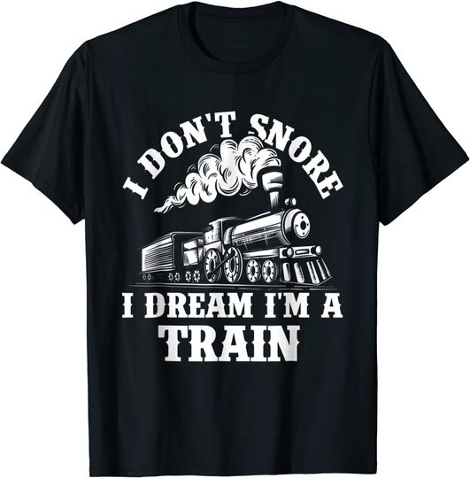 I Don't Snore I Dream I'm A Train T-Shirt