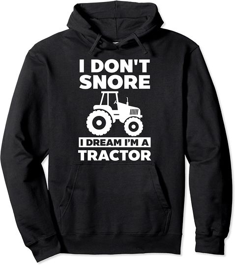 I Don't Snore Dream I'm A Tractor Pullover Hoodie