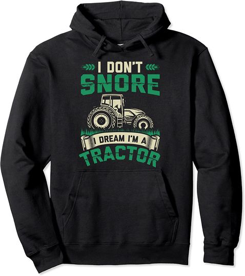 I Don't Snore I Dream I'm A Tractor Pullover Hoodie