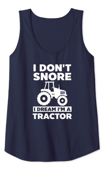 I Don't Snore Dream I'm A Tractor Tank Top