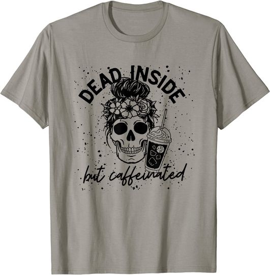 Dead Inside But Caffeinated Messy Bun Skull Flower T-Shirt