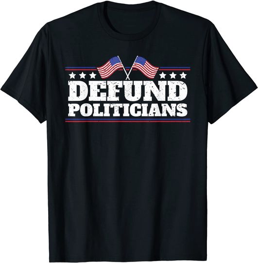 Defund Politicians Liberal Politics Freedom T Shirt