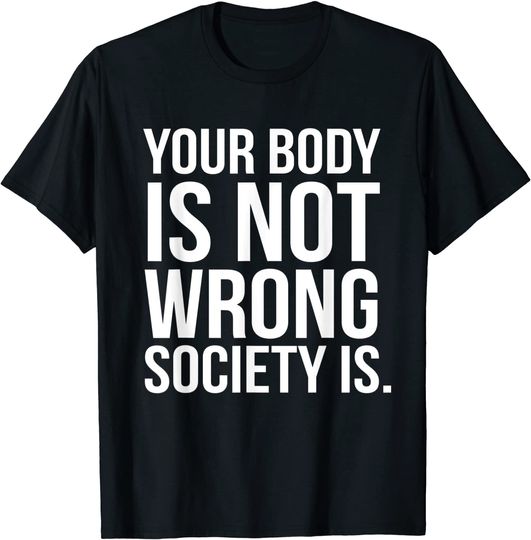 Your Body Is Not Wrong Society T Shirt