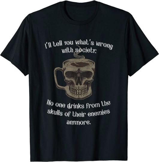What's Wrong Society Drink From The Skull Of Their Enemies T Shirt