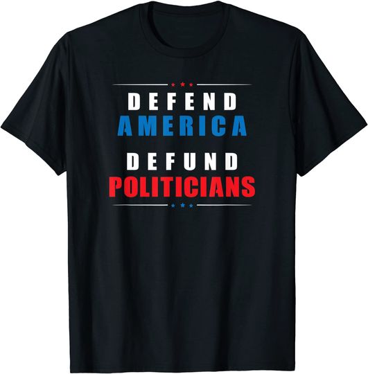 Defund Politicians Defend America Political Protest T Shirt