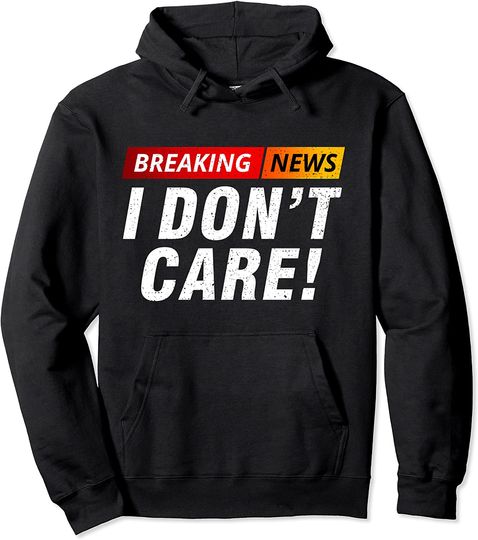 Breaking News I Don't Care Pullover Hoodie