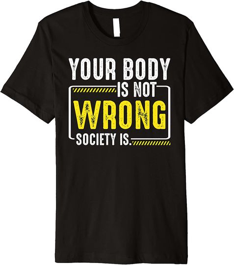 Self Love Worth Feminist Your Body Is Not Wrong Society Is Premium T Shirt