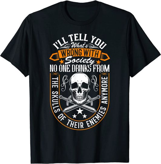 I'll Tell You What's Wrong With Society No One Drinks Skulls T Shirt