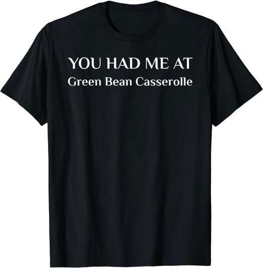 You Had Me At Green Bean Casserole Funny American Food Fan T-Shirt