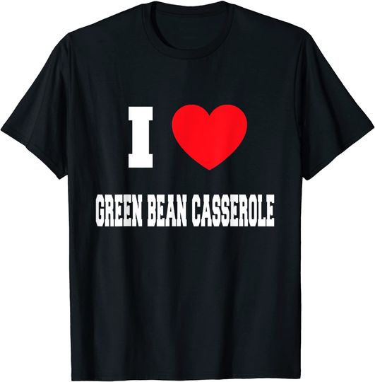 I Love green bean casserole T-Shirt