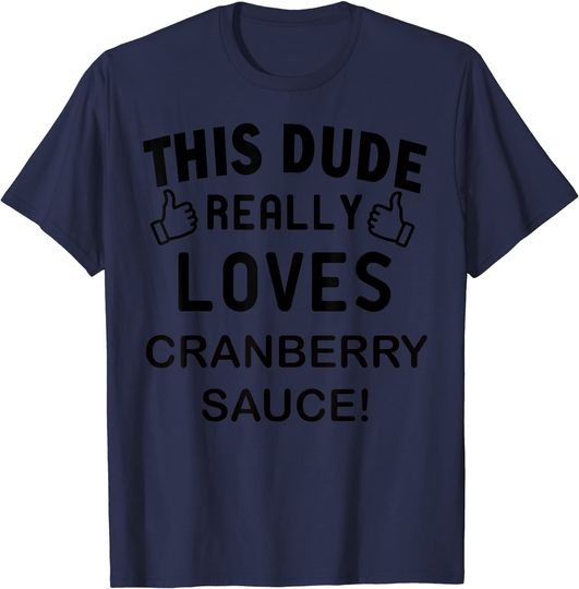 This Dude Really Loves Cranberry Sauce Thanksgiving Holiday