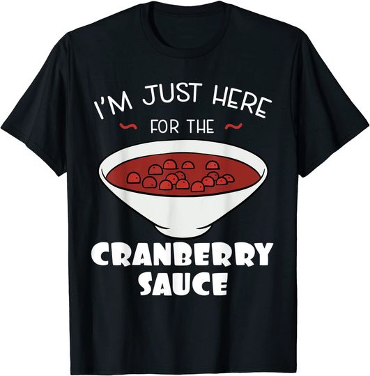 I'm Just Here For The Cranberry Sauce T-Shirt