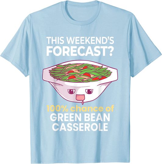 Weekend Forecast 100% Chance of Green Bean Casserole T-Shirt